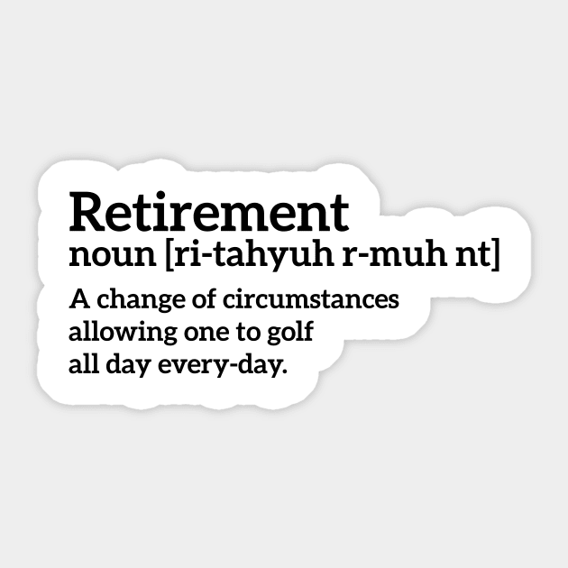 Retirement - a change of circumstances allowing one to golf all day every-day funny t-shirt Sticker by RedYolk